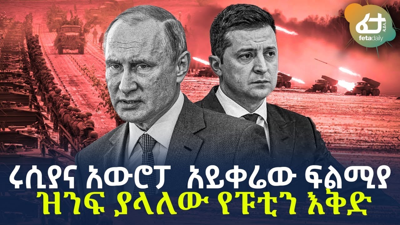 Ethiopia - ሩሲያና አውሮፓ  አይቀሬው ፍልሚያ ዝንፍ ያላለው የፑቲን እቅድ