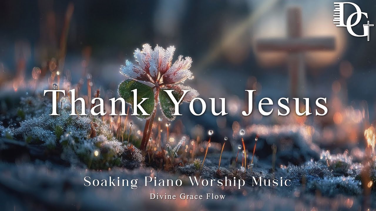 Thank You Jesus ~ Soaking Piano Worship Music | Instrumental for Prayer, Devotion and Bible Reading