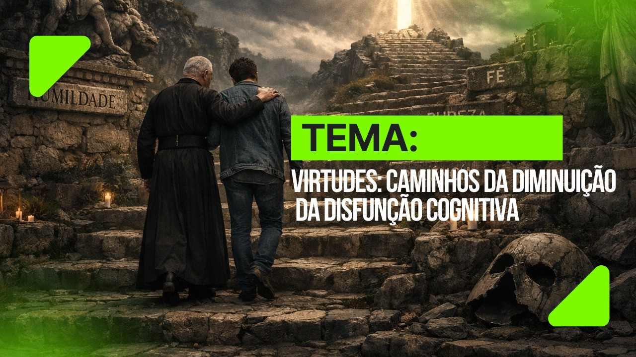 Tema 24: Virtudes  - Caminho de Diminuição da  Disfunção Cognitiva