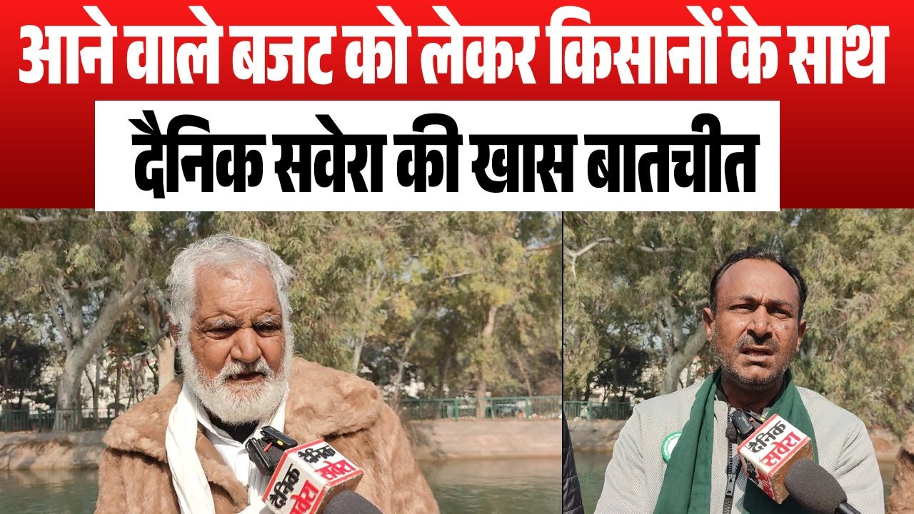 आने वाले बजट को लेकर किसानों के साथ दैनिक सवेरा की खास बातचीत