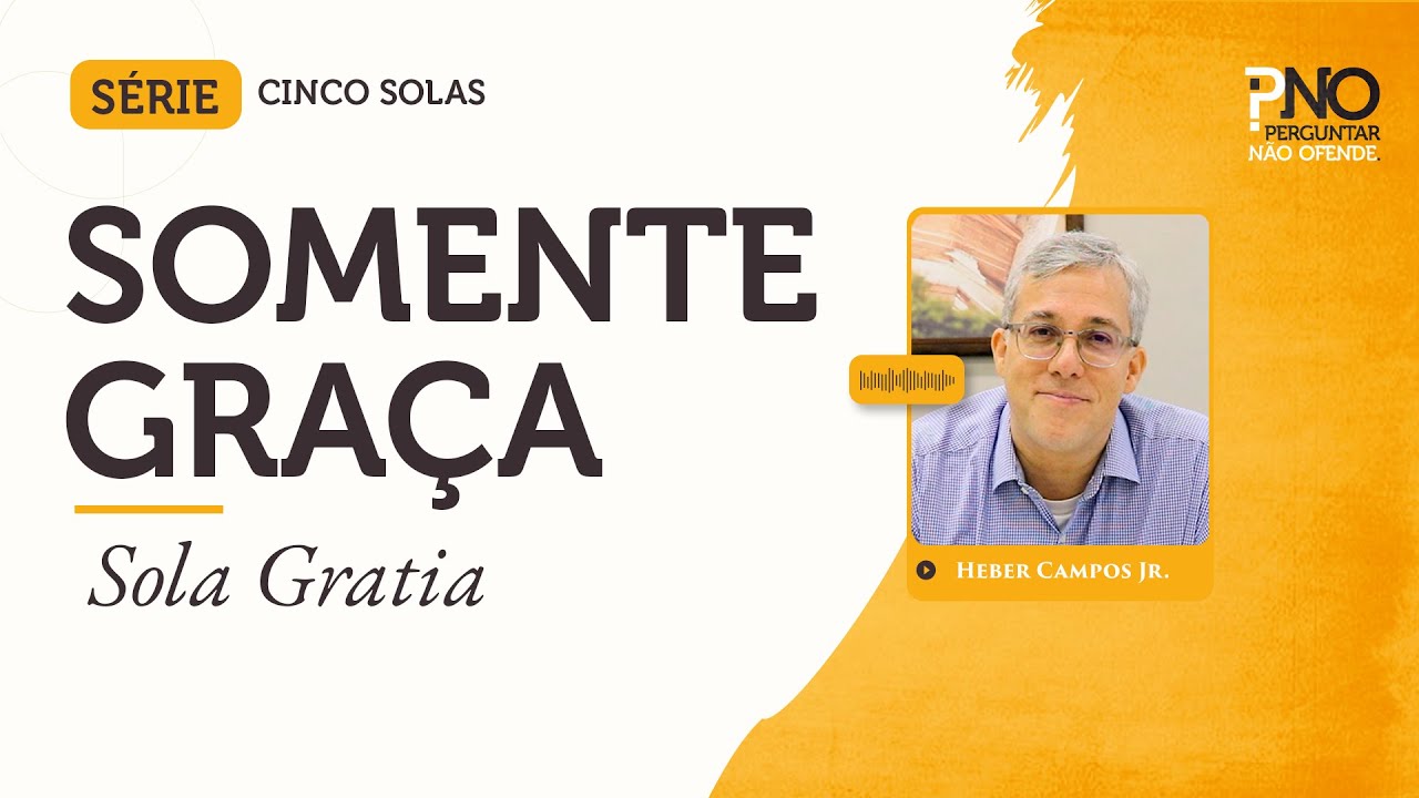 Somente Graça (Sola Gratia) | Os Cinco Solas #04