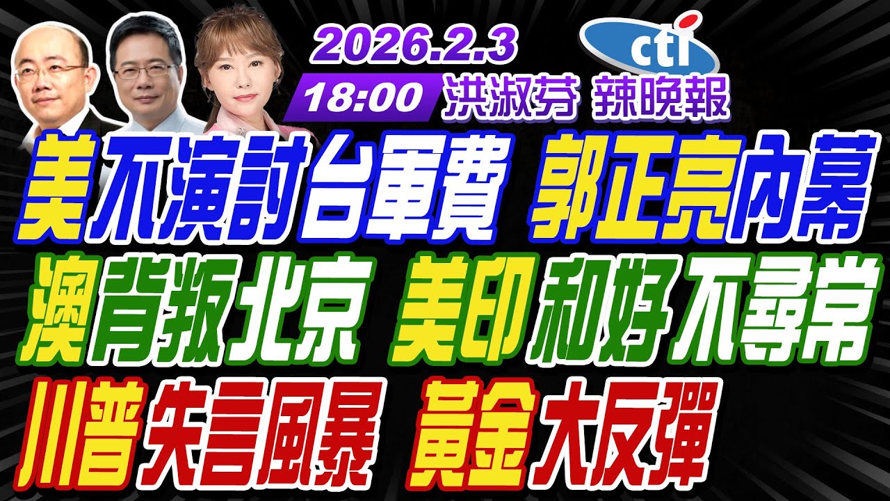 【🔴LIVE直播中】#郭正亮#蔡正元#帥化民!美不演討台軍費 郭正亮內幕!澳背叛北京 美印和好不尋常!川普失言風暴 黃金大反彈! | 洪淑芬辣晚報20260203完整版 @中天新聞CtiNews