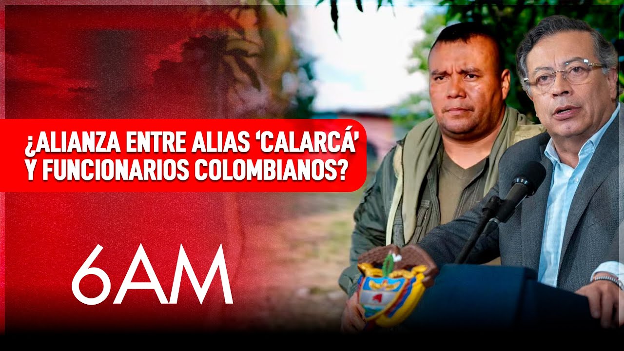 Esc&aacute;ndalo en Colombia: presuntos nexos entre disidencias de alias Calarc&aacute;, el Ej&eacute;rcito y DNI | 6AM