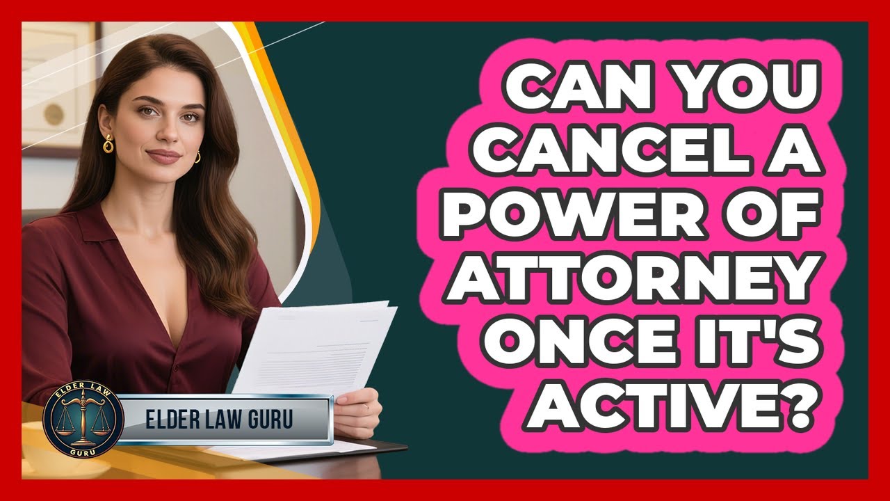 Can You Cancel A Power Of Attorney Once It's Active? - Elder Law Guru