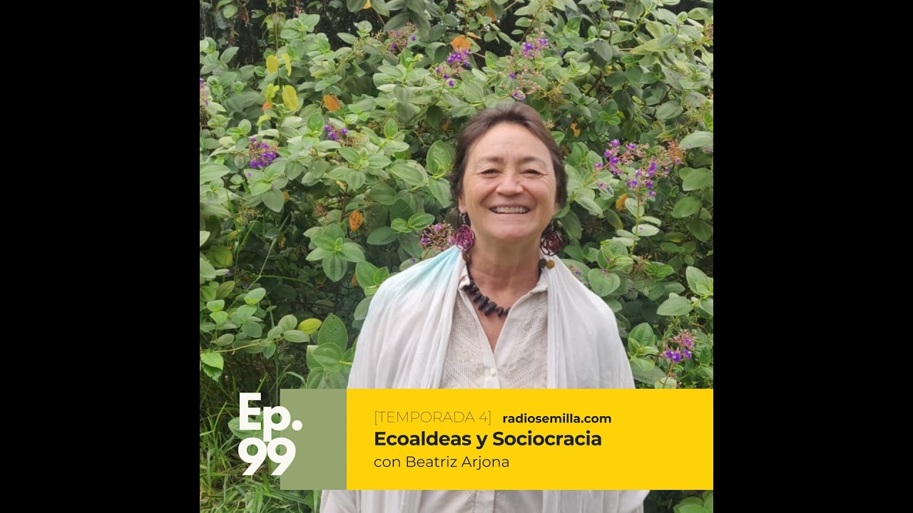 #99: Ecoaldeas y Sociocracia, con Beatriz Arjona