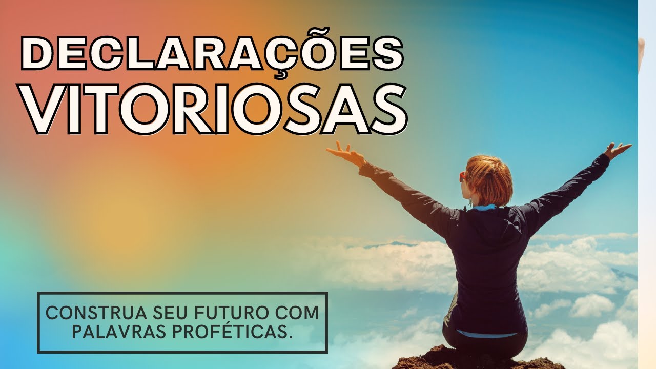 Declarações Vitoriosas - Profetize Bençãos Sobre a Sua Vida.