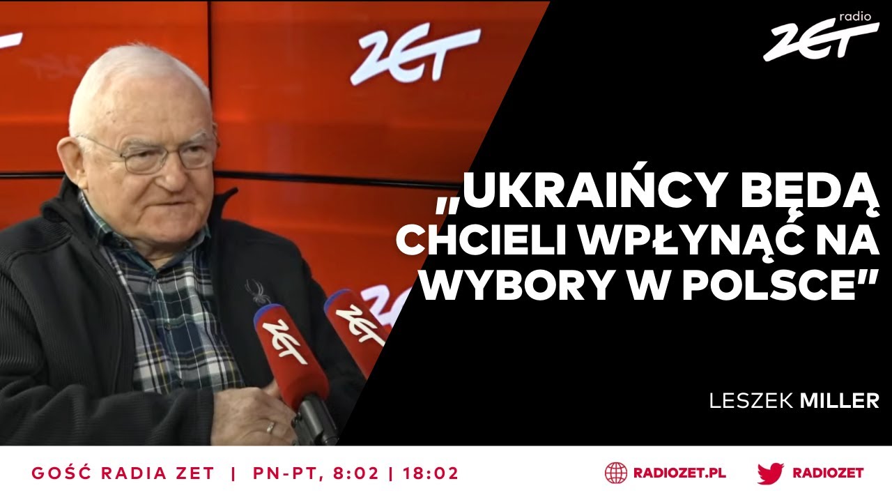 Leszek Miller: Ukraińcy będą chcieli wpłynąć na wybory w Polsce | Gość Radia ZET