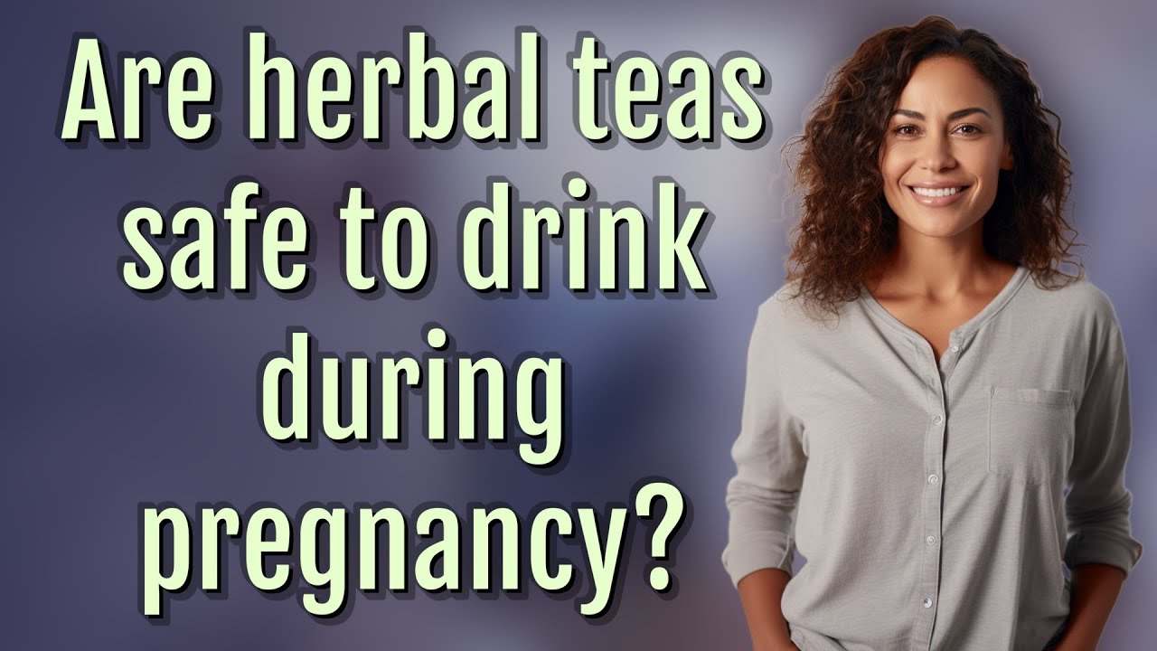 Are herbal teas safe to drink during pregnancy?