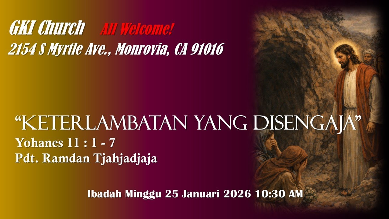 “KETERLAMBATAN YANG DISENGAJA” Yohanes 11:1-7, Pdt. Ramdan Tjahjadjaja, GKI Monrovia 25 Januari 2026