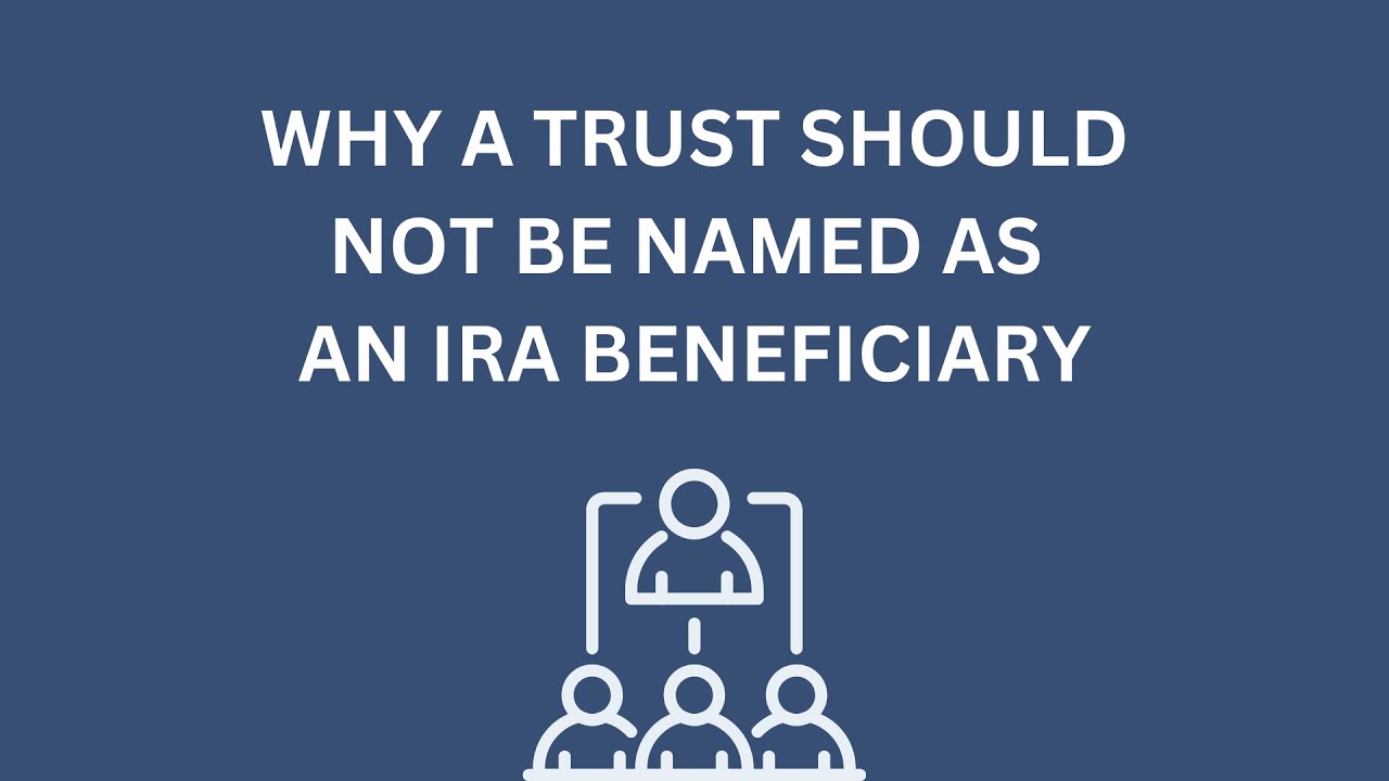 Why a Trust Should NOT be Named as an IRA Beneficiary