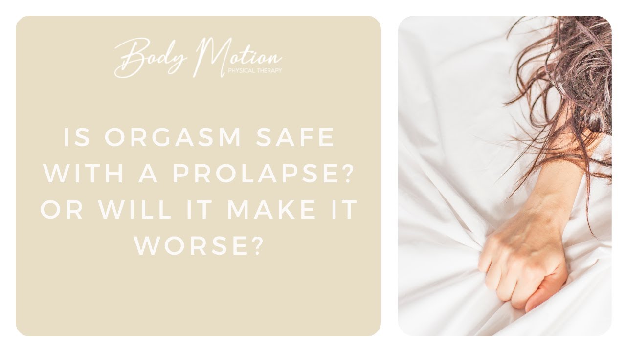 Is Orgasm Safe With A Prolapse? Or Will It Make It Worse?