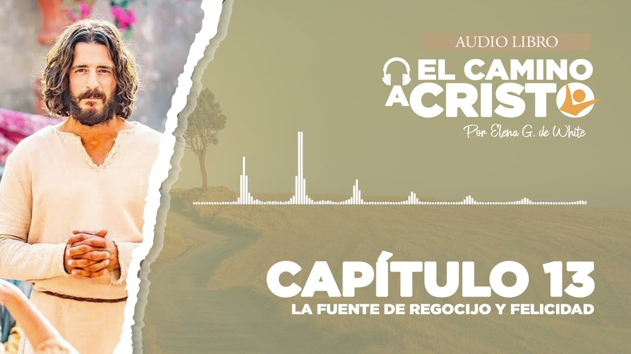 Capítulo 13 AUDIOLIBRO | El camino A CRISTO por Elena G. de White- La fuente de REGOCIJO y FELICIDAD