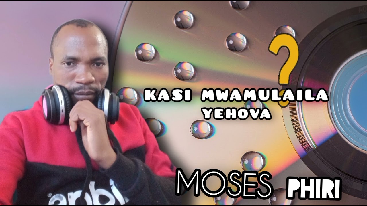 MOSES PHIRI KASI MWAMULAILA YEHOVA