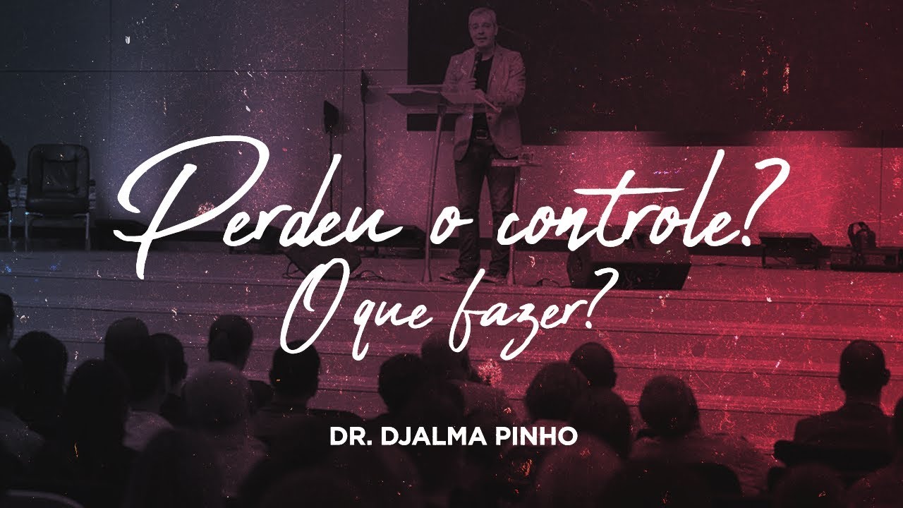 Perdeu o controle? O que fazer? - Dr. Djalma Pinho