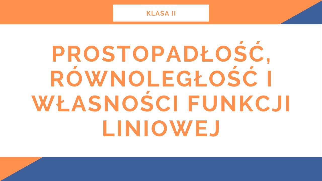 Liceum. Klasa II. Prostopadłość, równoległość i własności funkcji liniowej