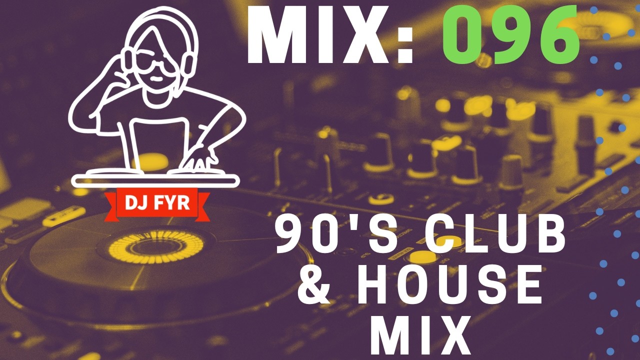 Classic 90's Club & House Mix - DJ FYR Mix 096