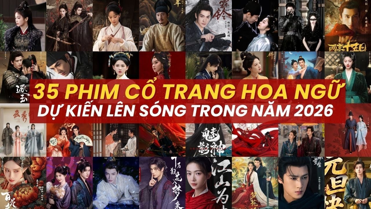 TỔNG HỢP 35 DỰ ÁN PHIM CỔ TRANG NỔI BẬT NHẤT DỰ KIẾN LÊN SÓNG TRONG NĂM 2026