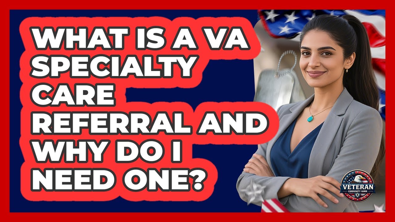 What Is A VA Specialty Care Referral And Why Do I Need One? - Veteran Community Guide