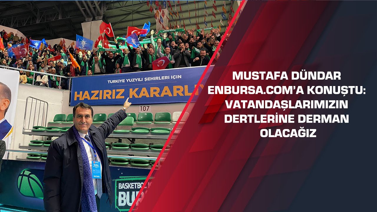 Mustafa D&uuml;ndar enbursa.com&rsquo;a konuştu: Vatandaşlarımızın dertlerine derman olacağız