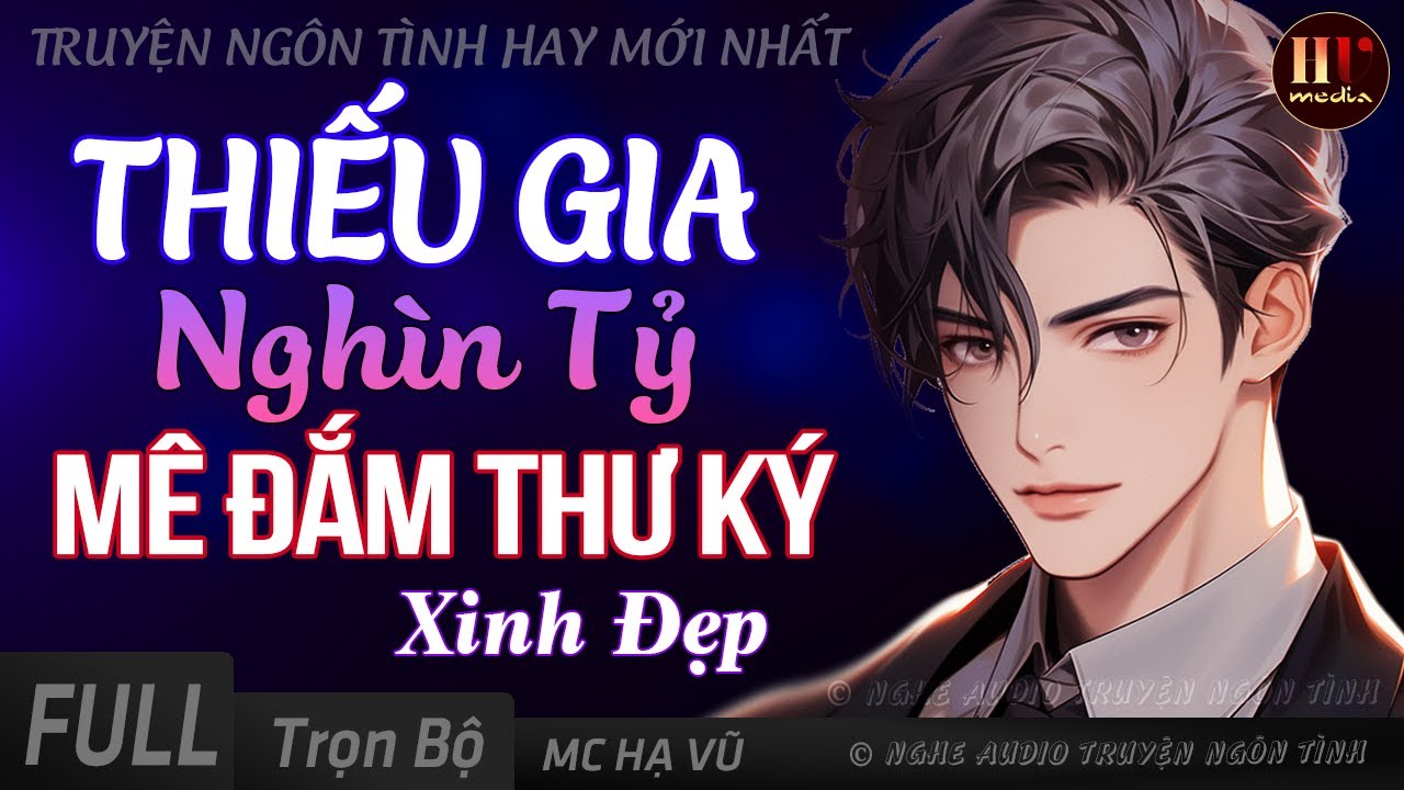[TRỌN BỘ] Thiếu Gia Nghìn Tỷ Và Cô Thư Ký Xinh Đẹp - Truyện Ngôn Tình Tổng Tài Hay Full MC HẠ VŨ