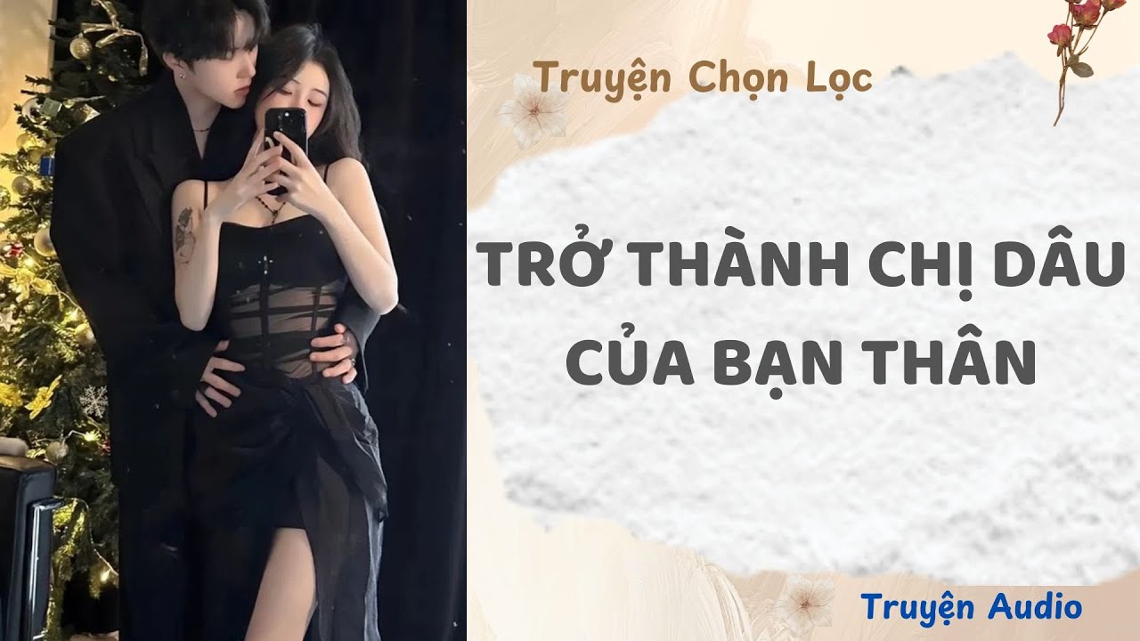Tôi Tưởng Chỉ Là Tán Chơi, Ai Ngờ Trở Thành Chị Dâu Của Bạn Thân | Truyện Audio Nấu Ăn