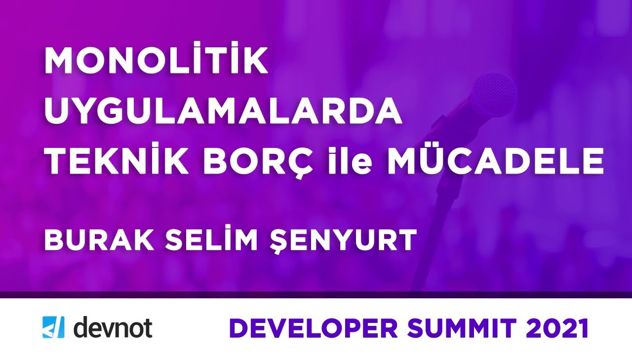 Monolitik Uygulamalarda Teknik Borç ile Mücadele (Burak Selim Şenyurt)