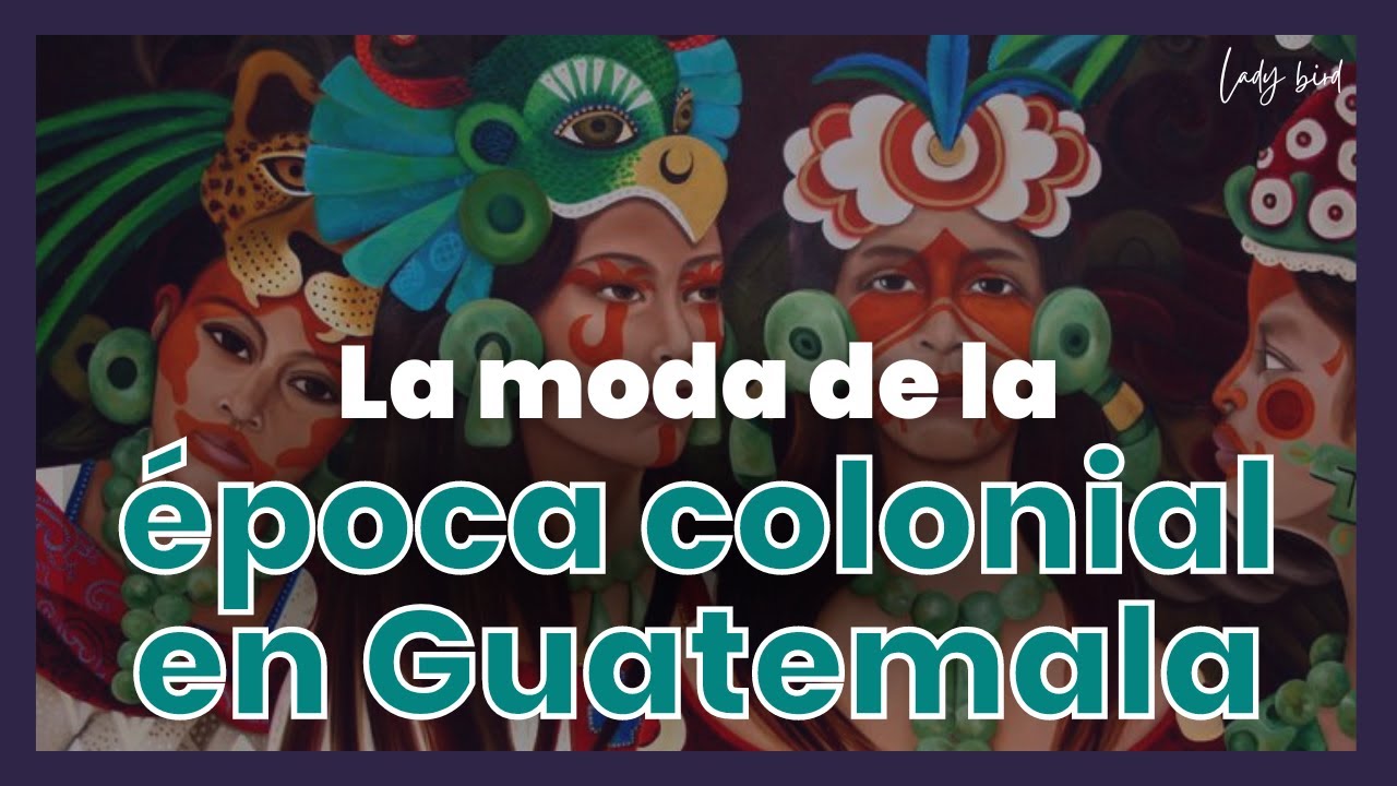 Historia del vestuario colonial de Guatemala | LadyBird