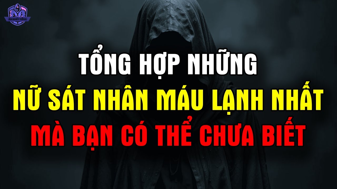 Tổng Hợp Những NỮ SÁT NHÂN MÁU LẠNH NHẤT Mà Bạn Có Thể Chưa Biết