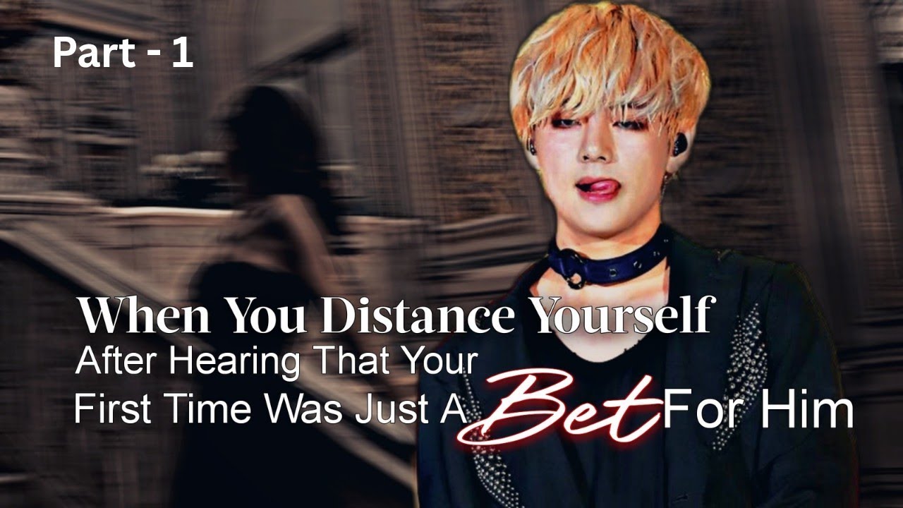 Taehyung ff | When You Distance Yourself After Hearing That Your First Time Was Just A Bet For Him