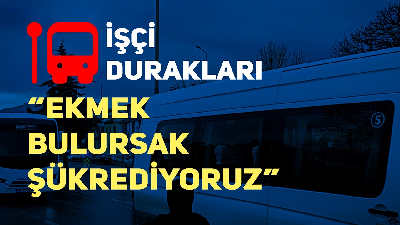 İŞÇİ DURAKLARI | Eskişehir ve Kayseri’de yaşayan işçiler: Ekmek bulursak şükrediyoruz