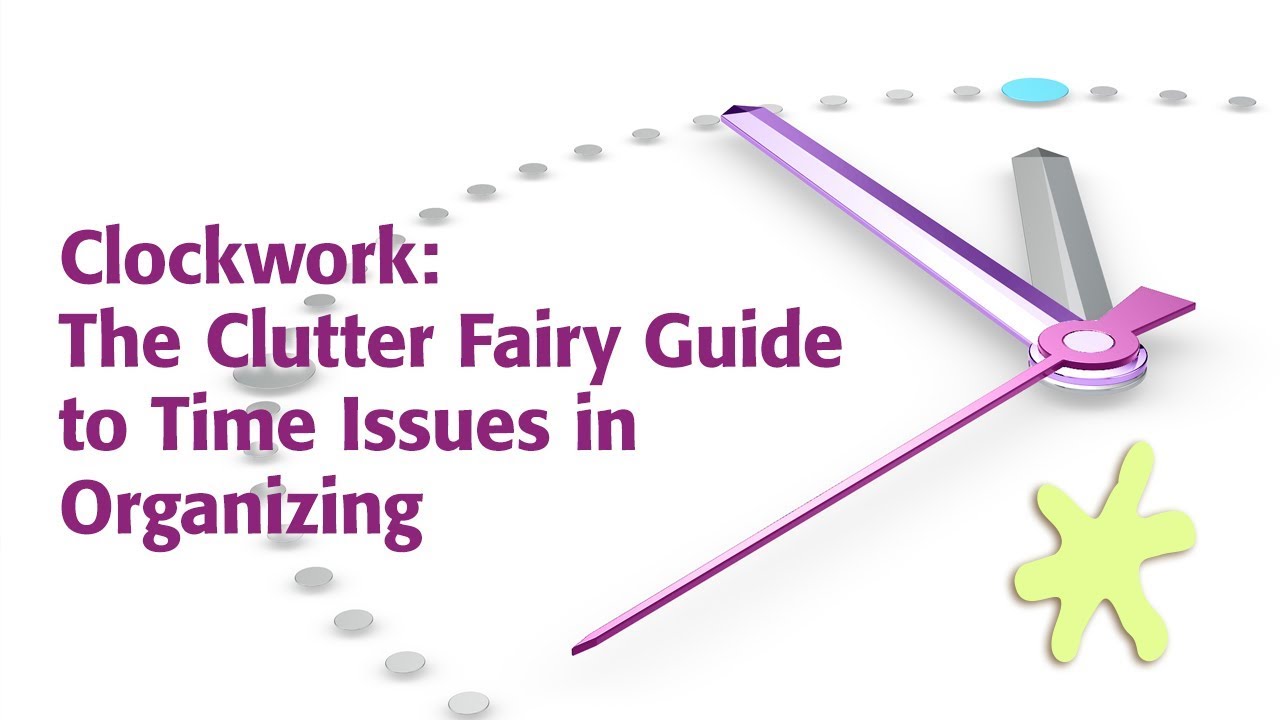 Clockwork: The Clutter Fairy Guide to Time Issues in Organizing