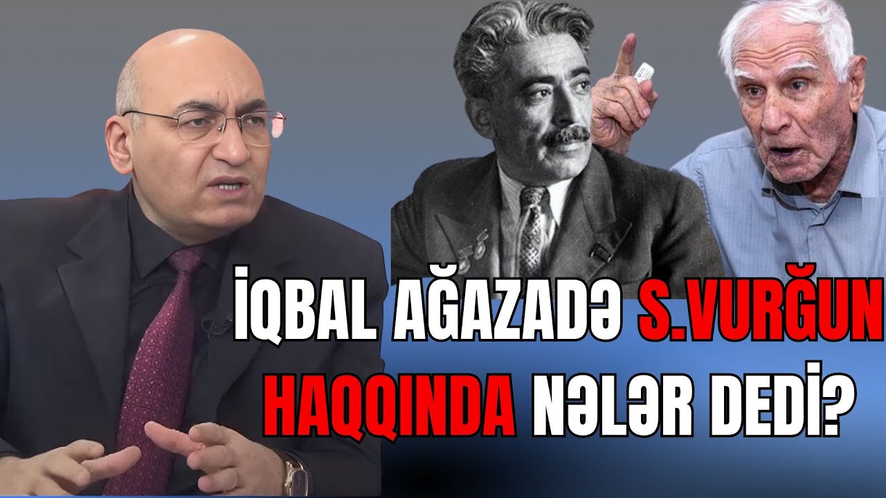 İqbal Ağazadədən Səməd Vurğun haqqında ŞOK SÖZLƏR