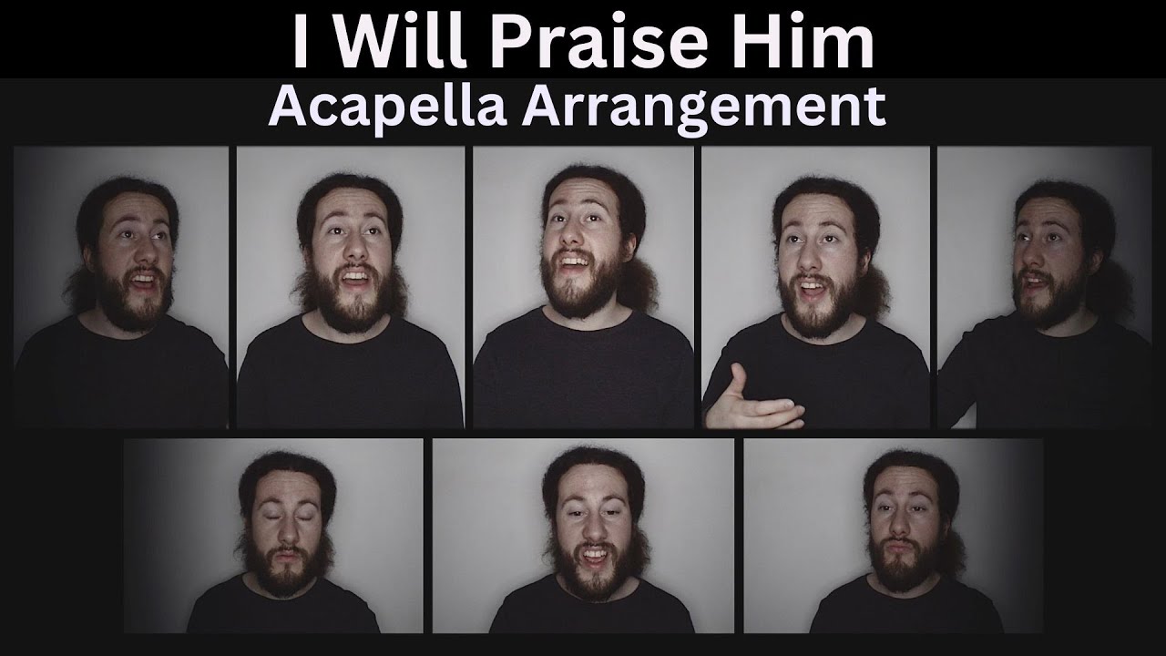 I Will Praise Him, Acapella Arrangement