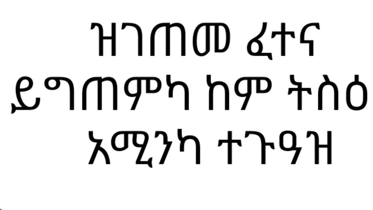 ዝገጠመ ፈተና ይግጠምካ ከምትስዕሮ አሚንካ ተጉዓዝ