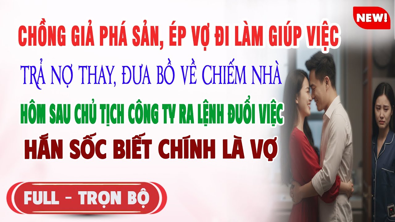 ♥️ Truyện Ngôn Tình CHỒNG GIẢ PHÁ SẢN ĐUỔI VỢ ĐI GIÚP VIỆC ĐỂ TRẢ NỢ THAY 1 Ngày Sau Hắn Bị Đuổi