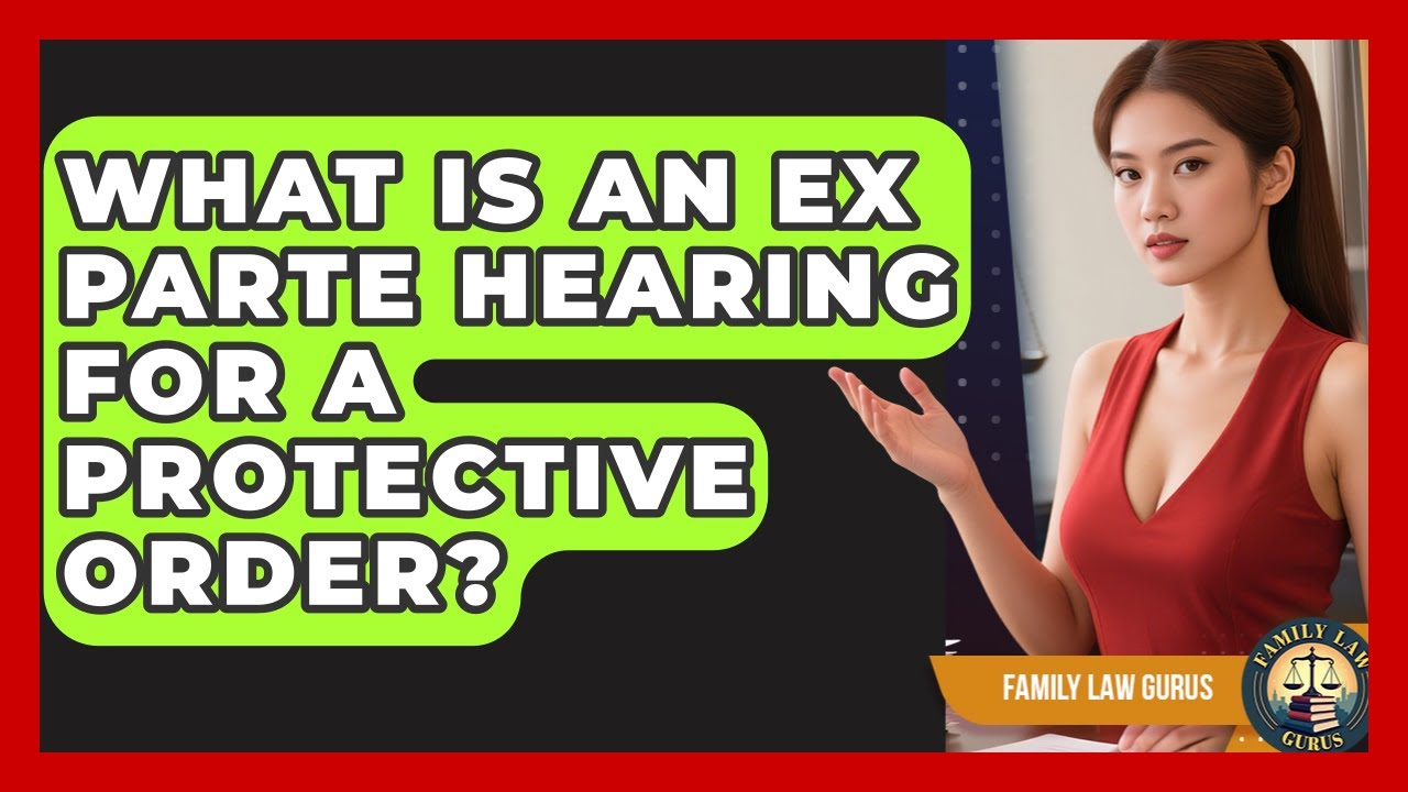What Is An Ex Parte Hearing For A Protective Order? - Family Law Gurus
