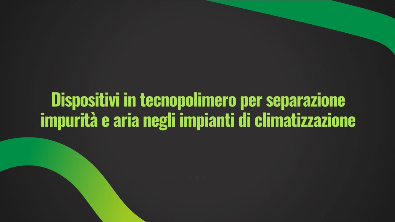Dispositivi in tecnopolimero per separazione impurità e aria negli impianti di climatizzazione