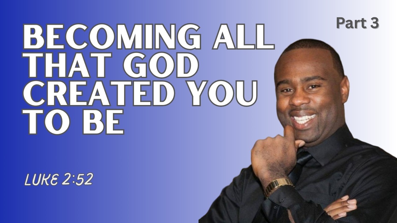 Luke 2:52 | Becoming all that God created you to be | Pastor Jose Brevil (Part 3)