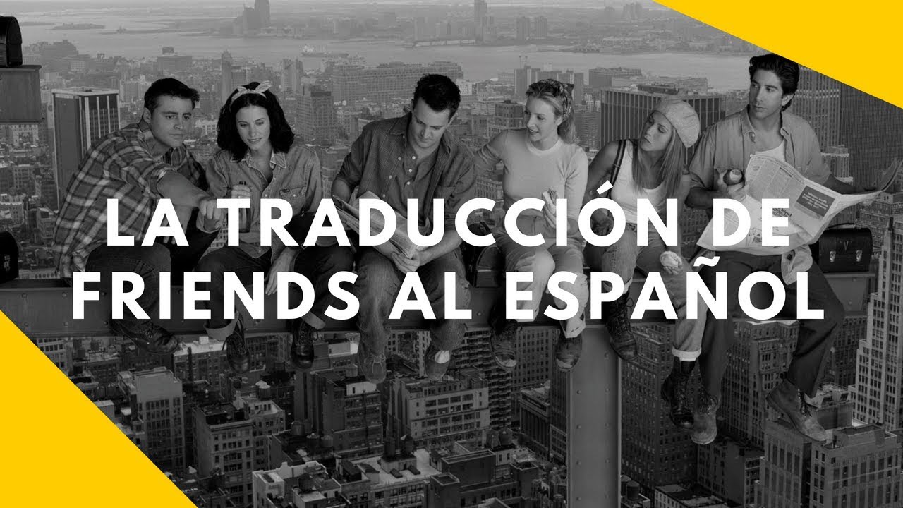 La traducción o adaptación de Friends al español #traduccionesmemorables