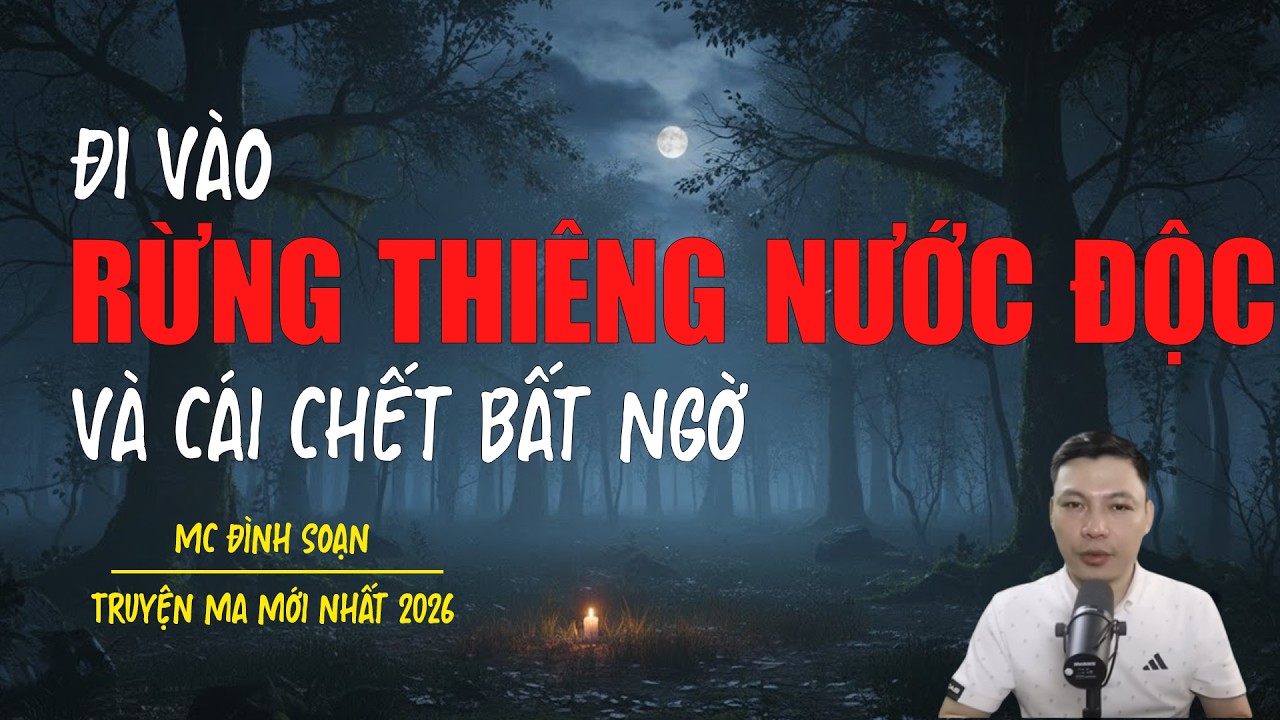 Truyện ma Đình Soạn mới nhất 2026：ĐI VÀO RỪNG THIÊNG NƯỚC ĐỘC VÀ CÁI CHẾT BẤT NGỜ