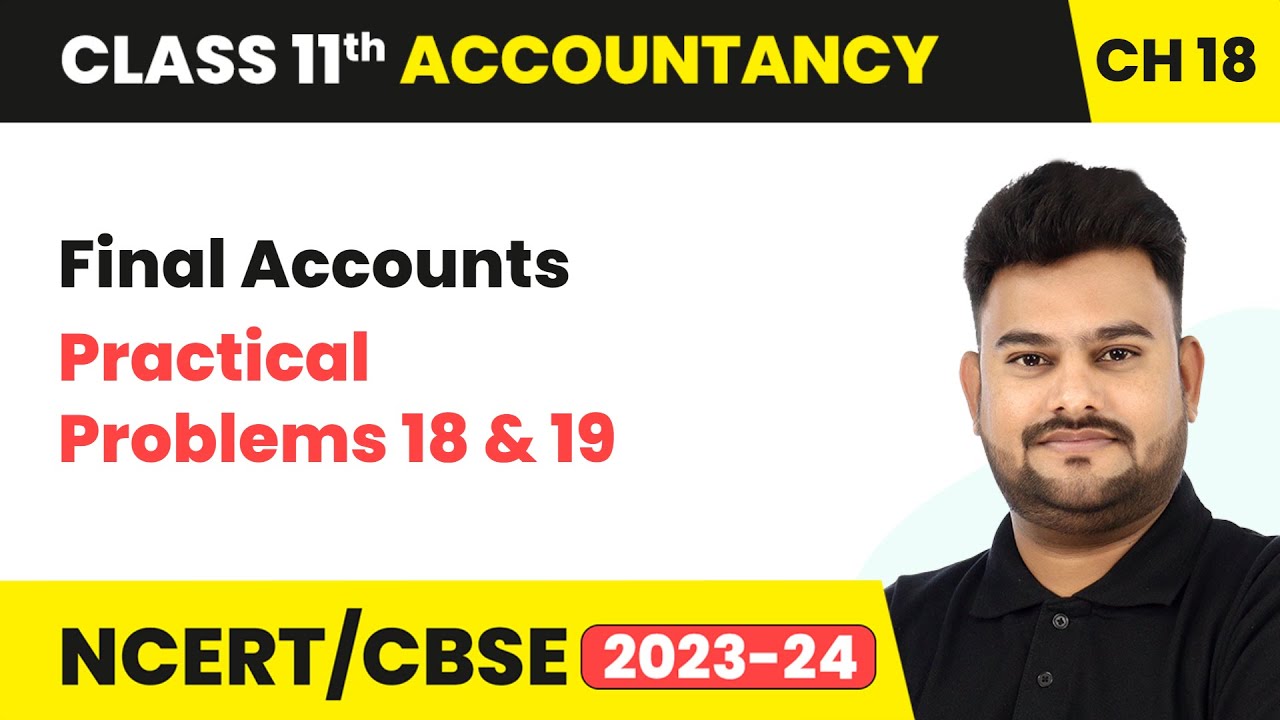 Final Accounts & Practical Problems 18 & 19 | Class 11 Accountancy Chapter 18 | CBSE 2024-25