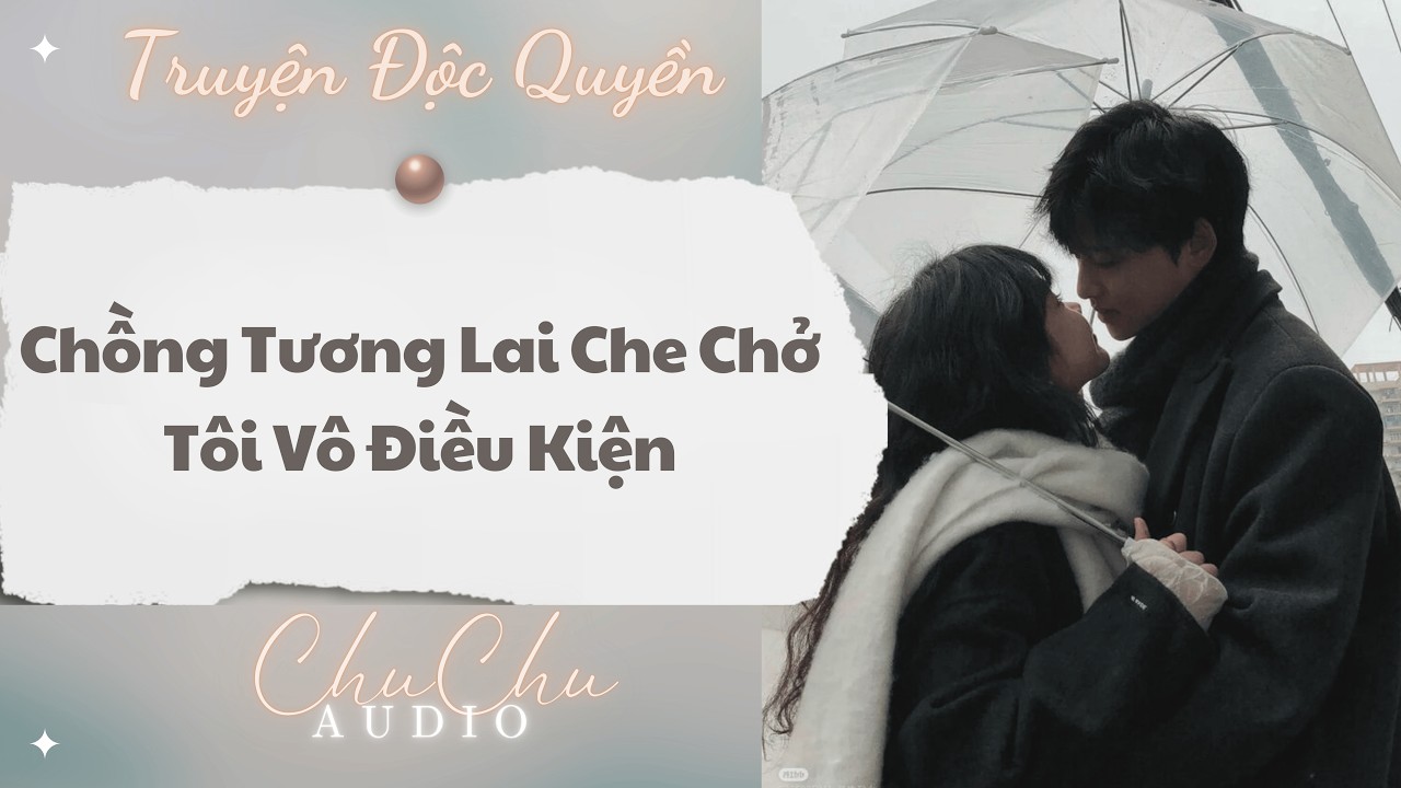 Truyện Audio || Chồng Tương Lai Che Chở Tôi Vô Điều Kiện || ChuChu Audio