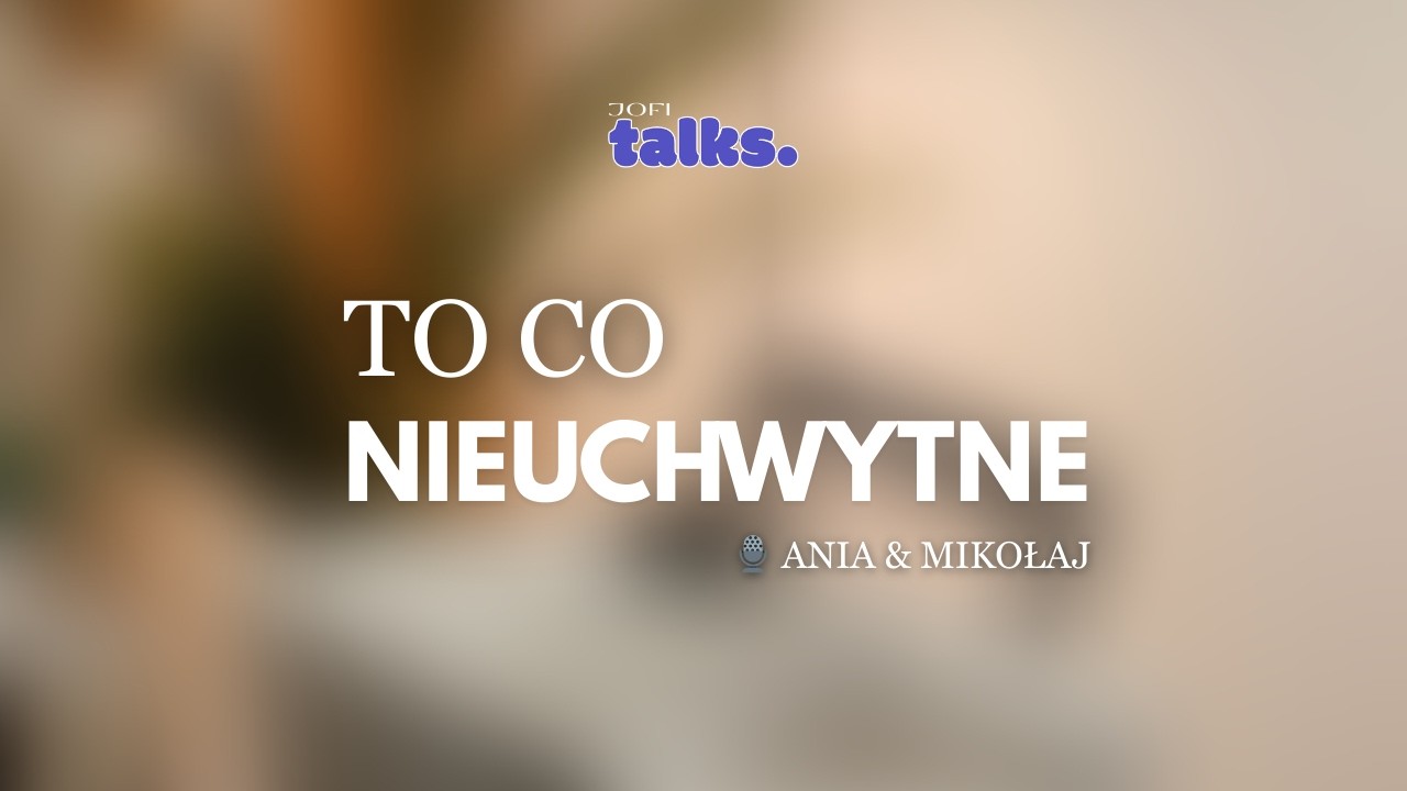 To, co niewidzialne w projektowaniu – o emocjach, intuicji i tym, czego nie widać | JOFI TALKS #1