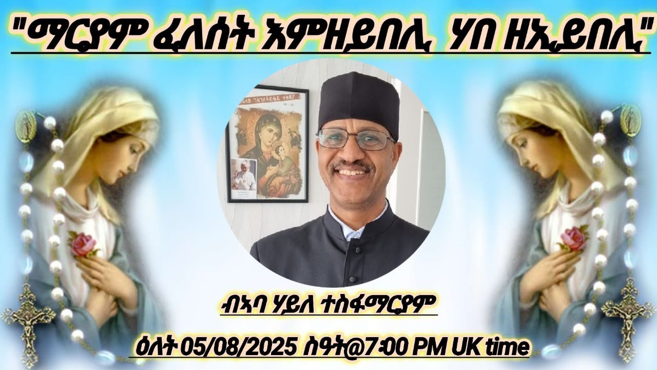 ማርያም ፈለሰት እምዘይበሊ  ሃበ ዘኢይበሊ ብኣባ ሃይለ ተስፋማርያም 05/08/2025