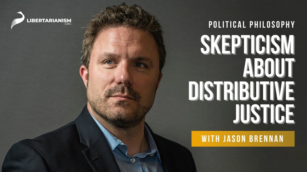 Skepticism About Distributive Justice | Political Philosophy with Jason Brennan | Libertarianism.org