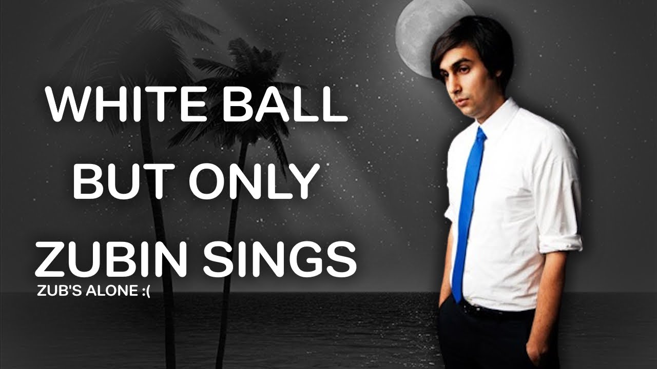 White Ball by Miracle Musical but Zubin's singing by himself.