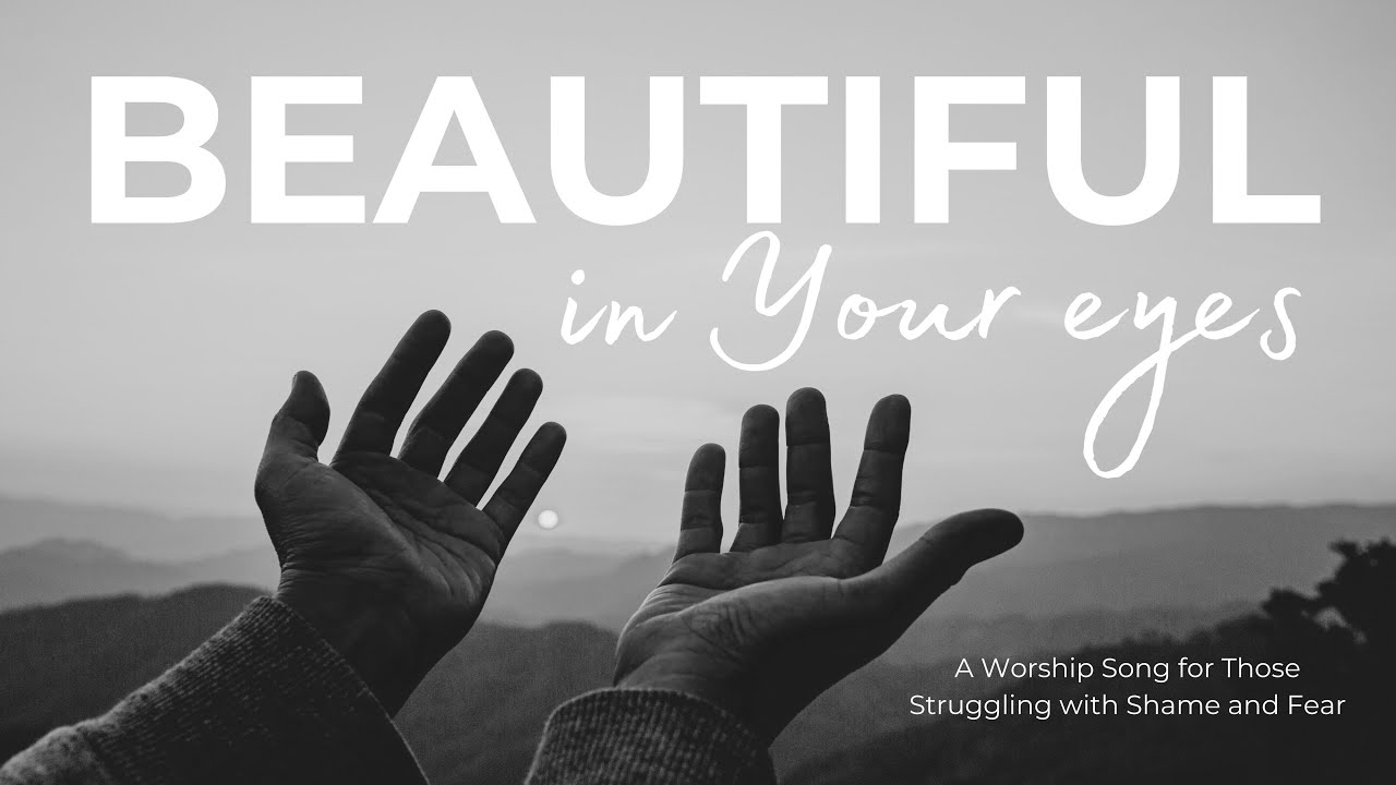 Beautiful in Your eyes : A Worship Song for Those Struggling with Shame and Fear