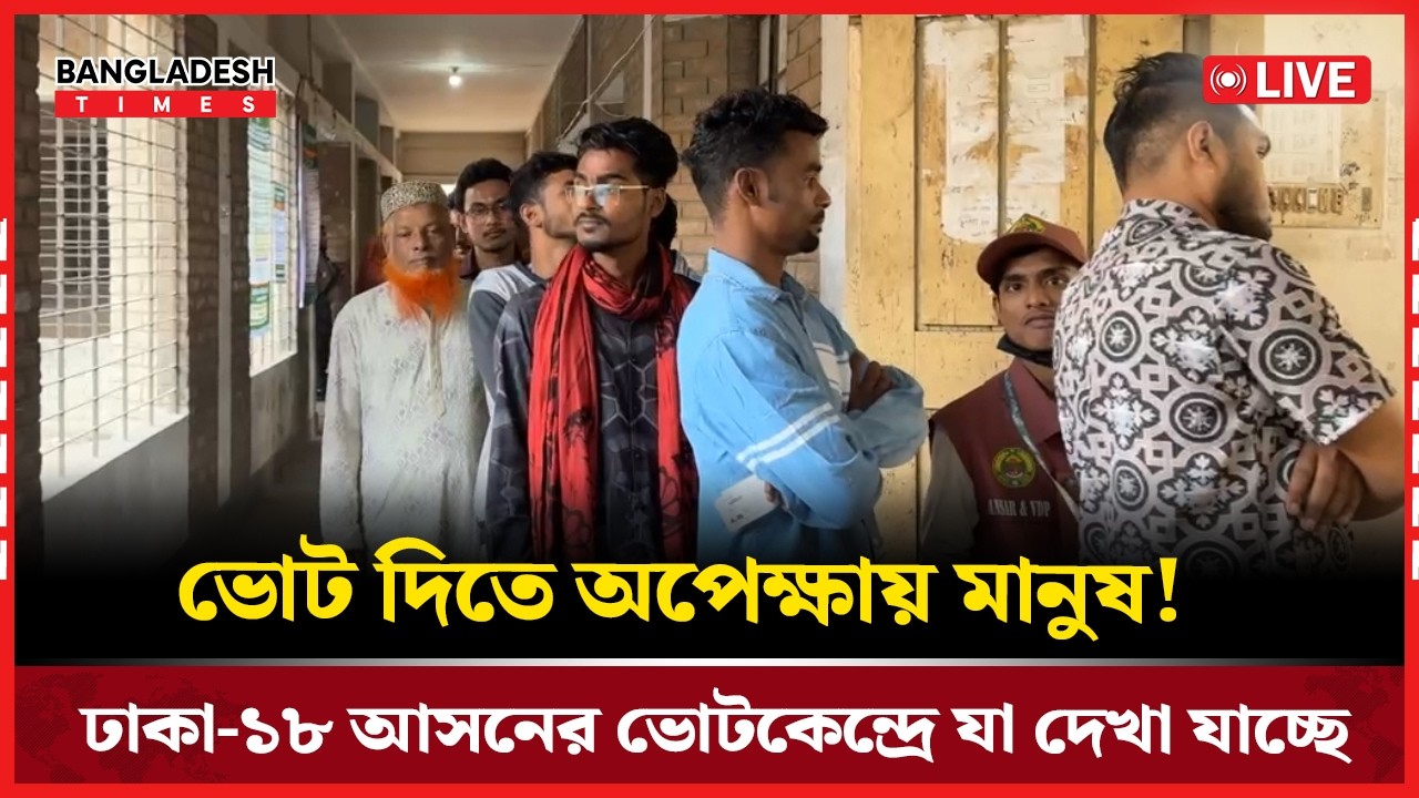 Live : ভোট দিতে অপেক্ষায় মানুষ! ঢাকা-১৮ আসনের ভোটকেন্দ্রে যা দেখা যাচ্ছে...।  সরাসরি 🔴