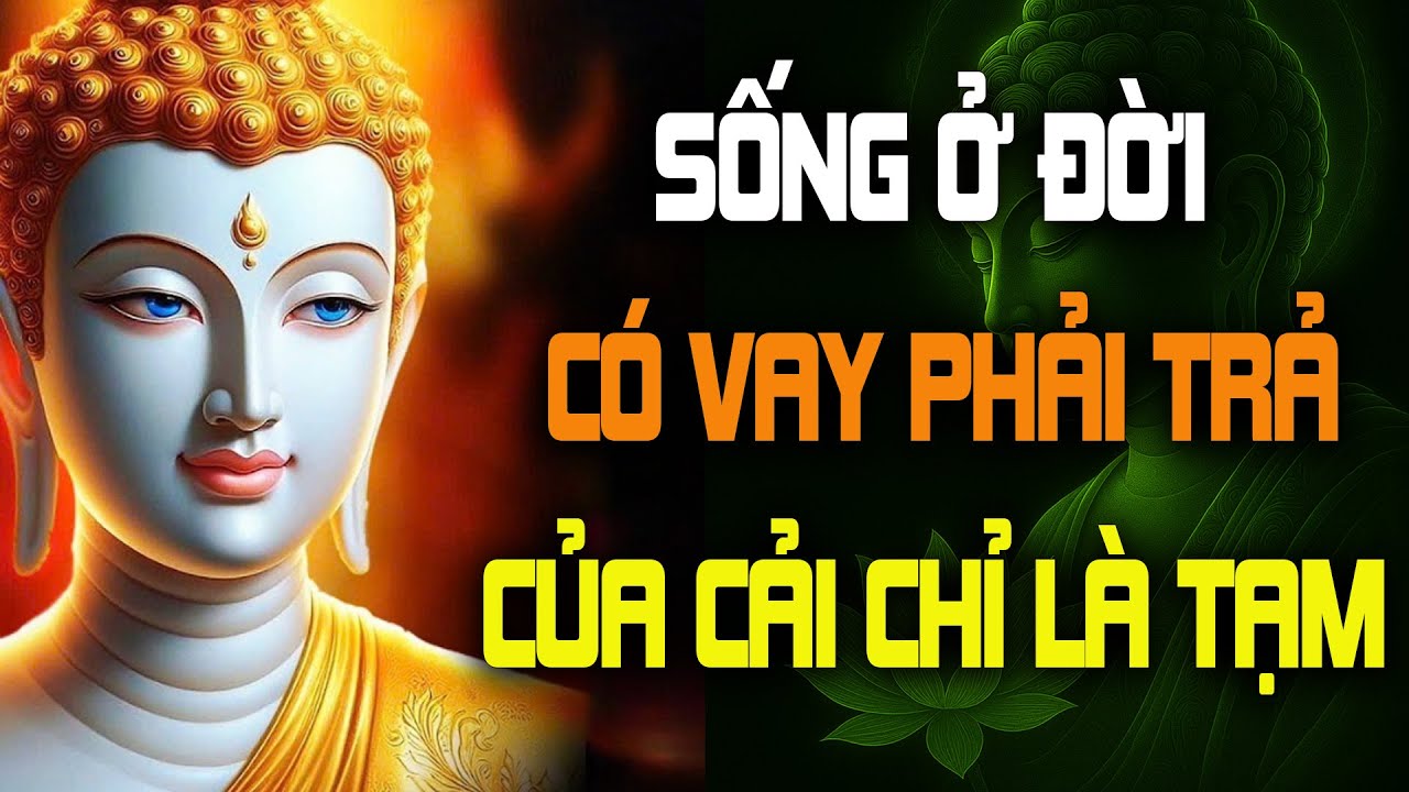 LỜI PHẬT DẠY: CÓ VAY PHẢI CÓ TRẢ - CỦA CẢI CHỈ LÀ TẠM BỢ | HIỂU SỚM ĐỂ BỚT KHỔ ĐAU
