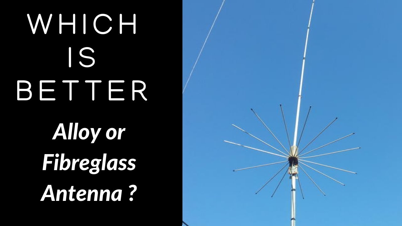 What is best for CB.  Fibreglass of Alloy base antenna.